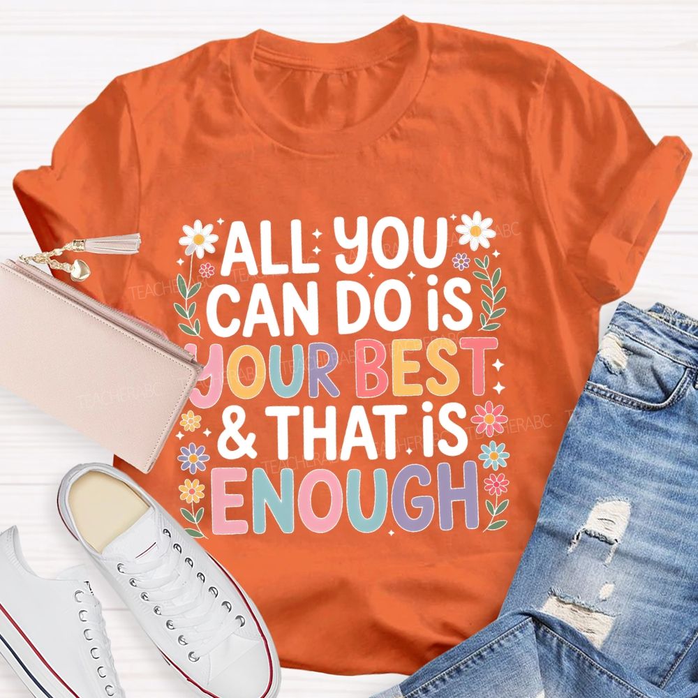 All You Can Do Is Your Best  That Is Enough  Flower  Teacher T-shirt