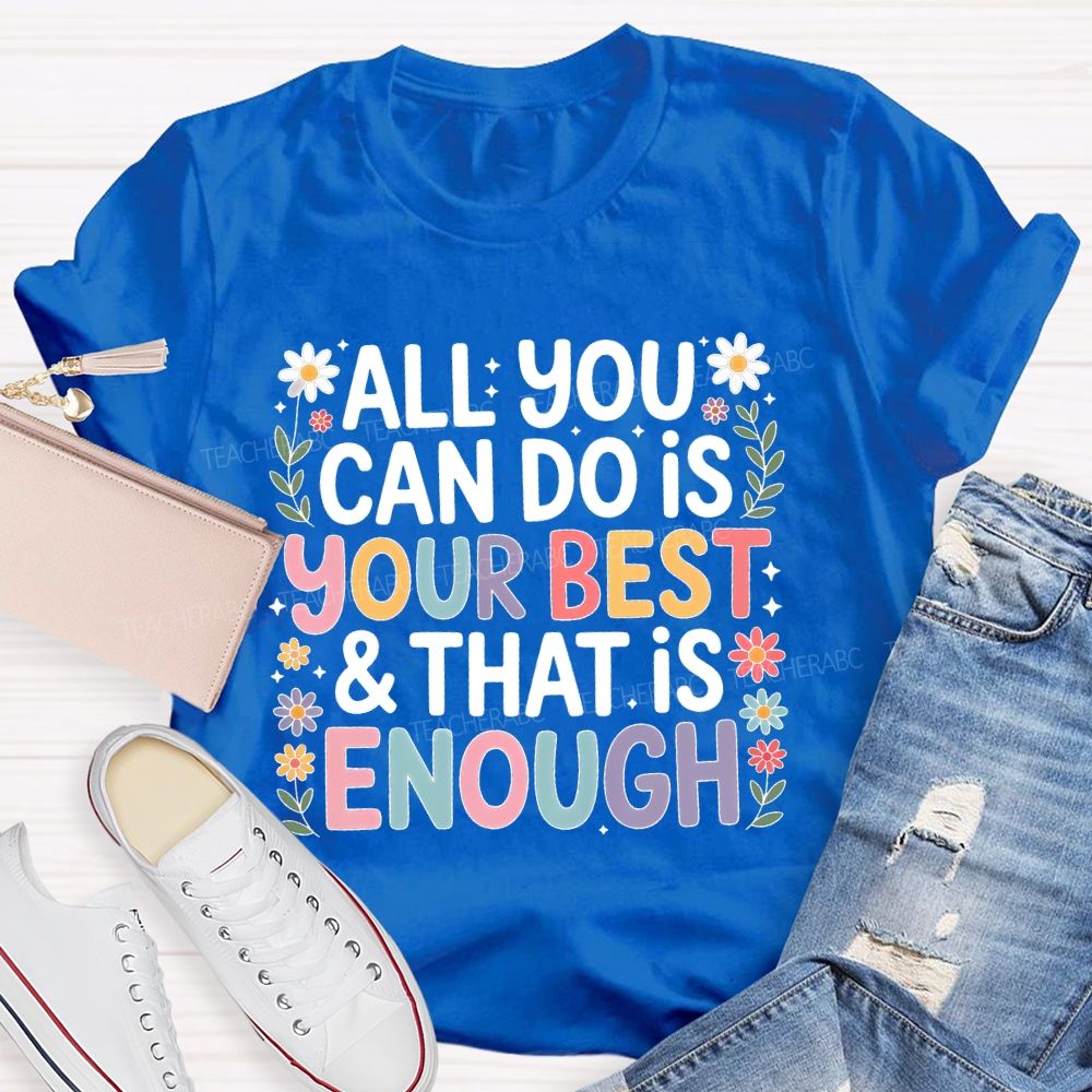 All You Can Do Is Your Best  That Is Enough  Flower  Teacher T-shirt