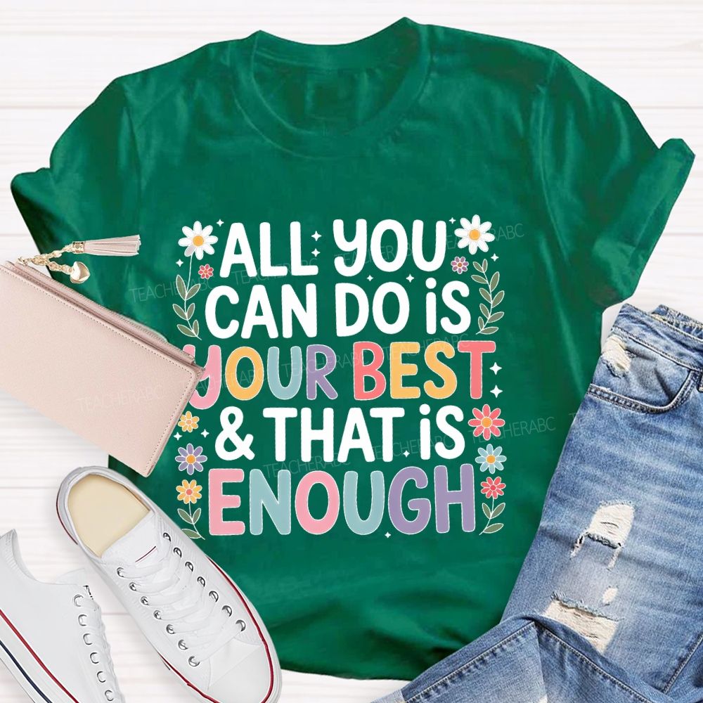 All You Can Do Is Your Best  That Is Enough  Flower  Teacher T-shirt
