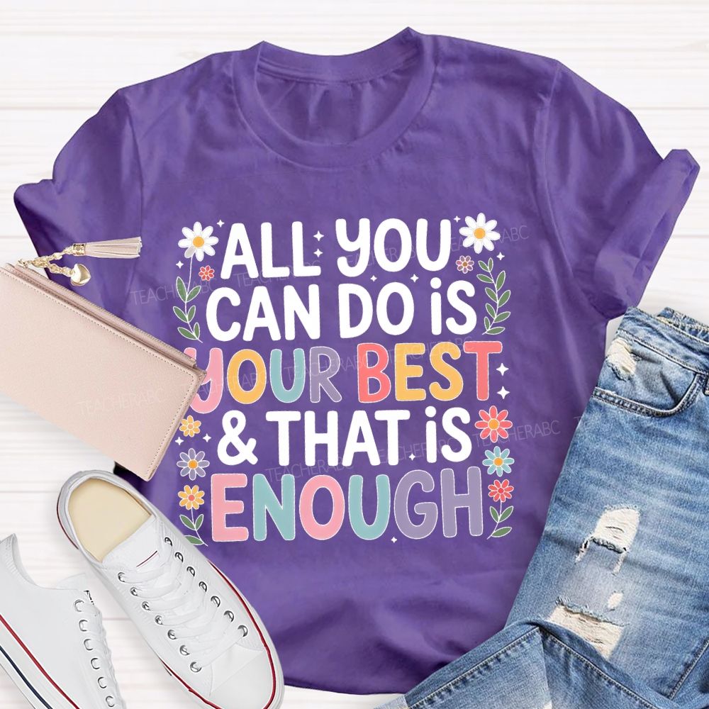 All You Can Do Is Your Best  That Is Enough  Flower  Teacher T-shirt