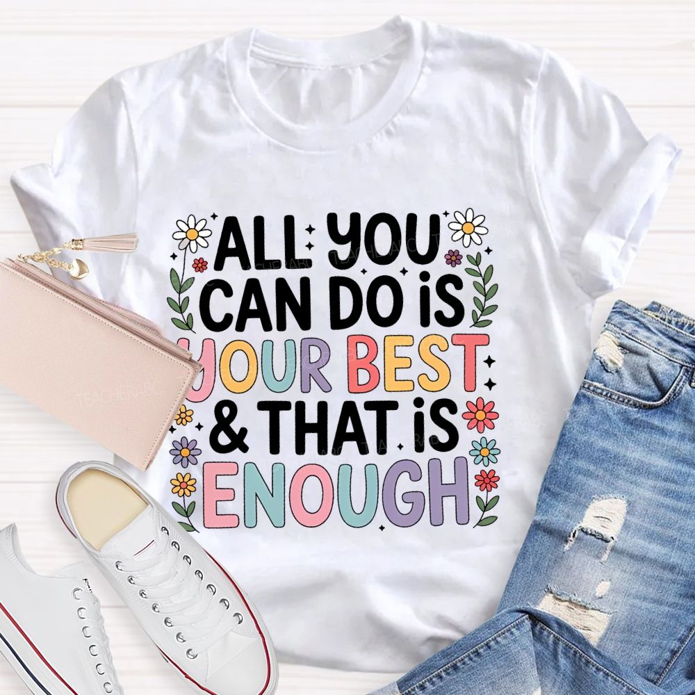 All You Can Do Is Your Best  That Is Enough  Flower  Teacher T-shirt