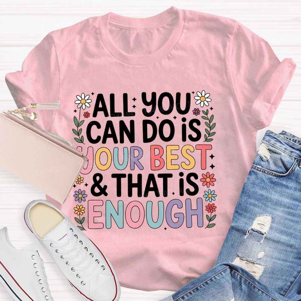 All You Can Do Is Your Best  That Is Enough  Flower  Teacher T-shirt
