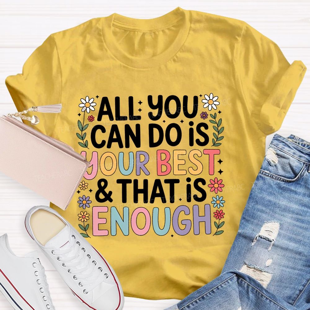 All You Can Do Is Your Best  That Is Enough  Flower  Teacher T-shirt