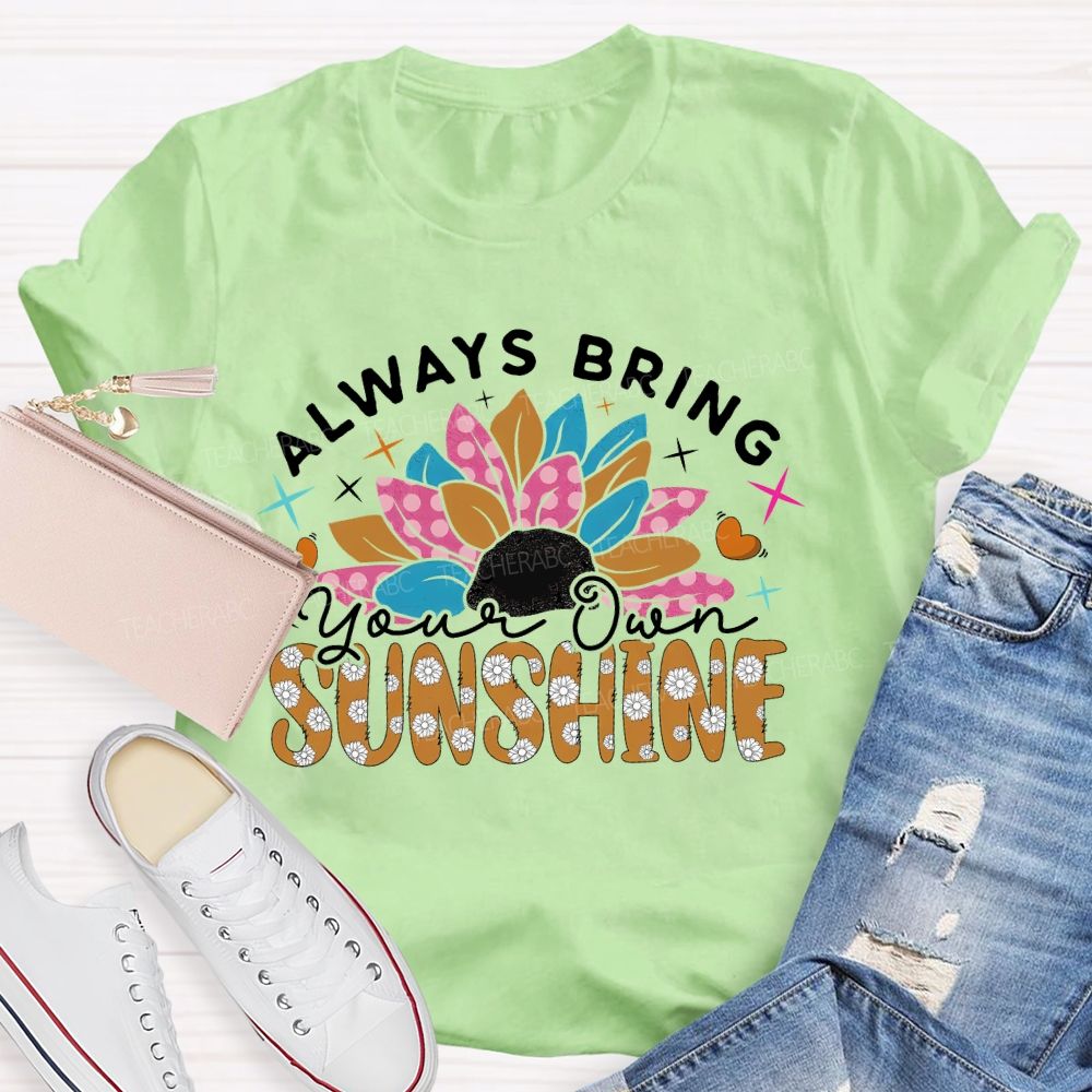 Always Bring Your Own Sunshine  Teacher T-shirt
