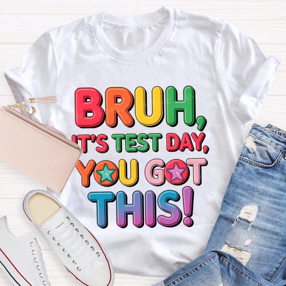 Bruh  It's Test Day You Got This Letters Star  Teacher T-shirt