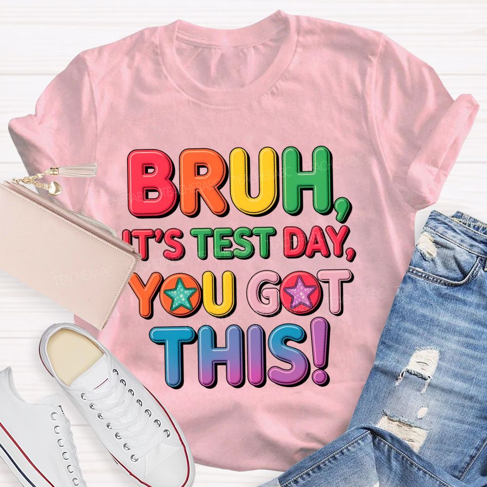 Bruh  It's Test Day You Got This Letters Star  Teacher T-shirt