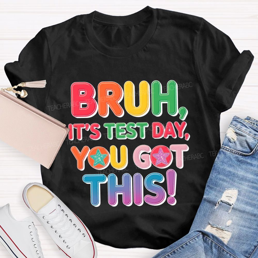 Bruh  It's Test Day You Got This Letters Star  Teacher T-shirt