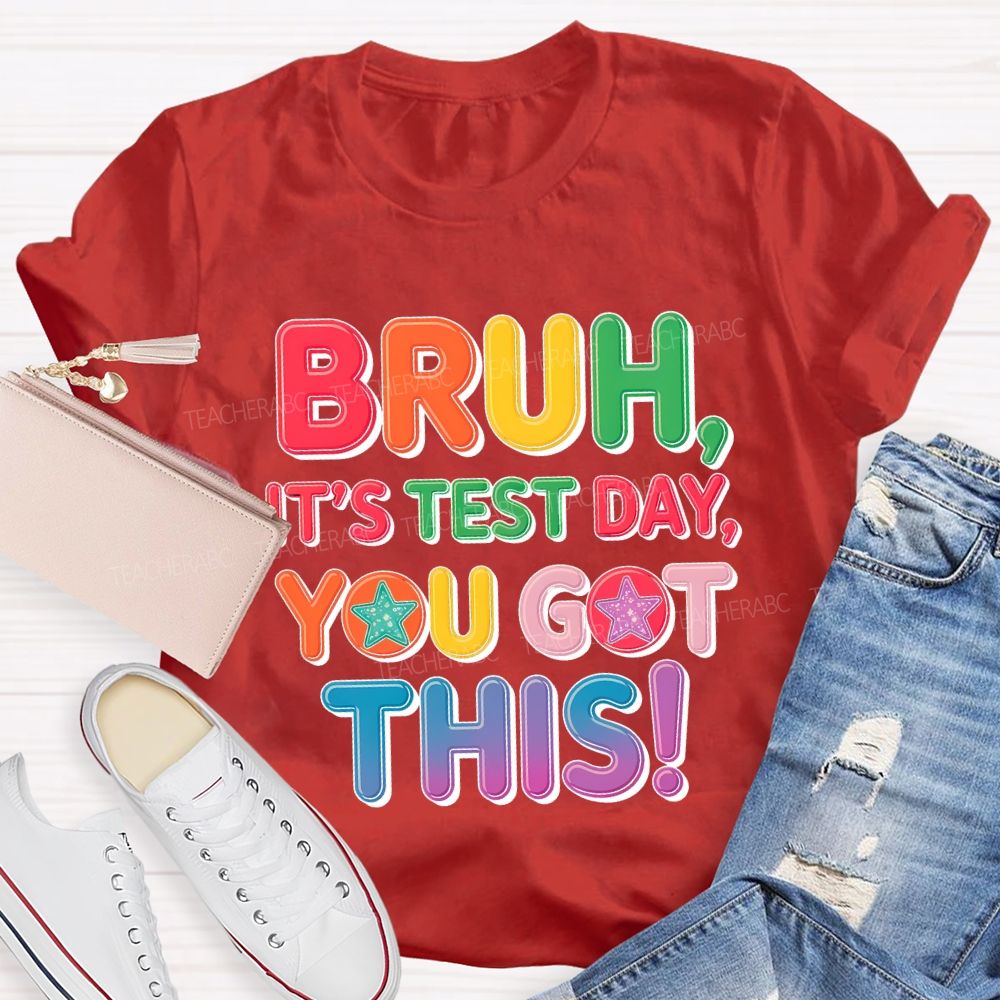 Bruh  It's Test Day You Got This Letters Star  Teacher T-shirt