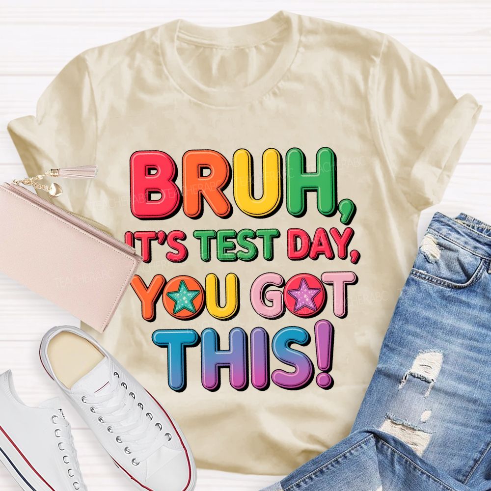 Bruh  It's Test Day You Got This Letters Star  Teacher T-shirt