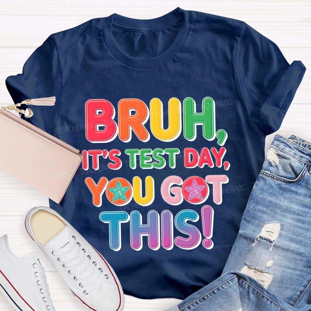 Bruh  It's Test Day You Got This Letters Star  Teacher T-shirt
