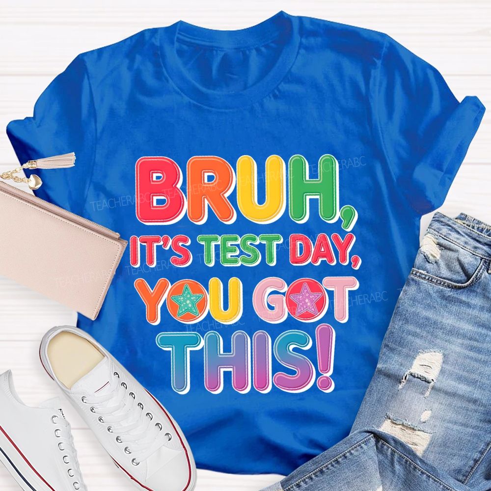 Bruh  It's Test Day You Got This Letters Star  Teacher T-shirt
