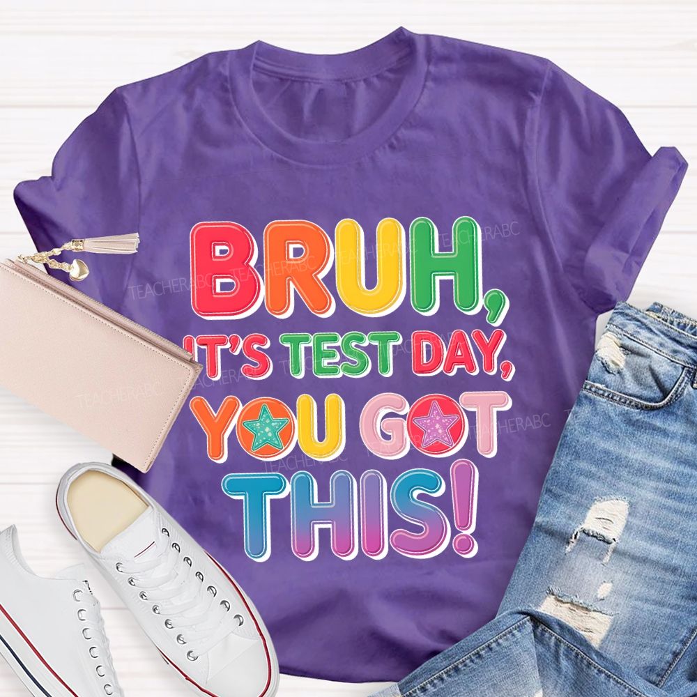 Bruh  It's Test Day You Got This Letters Star  Teacher T-shirt