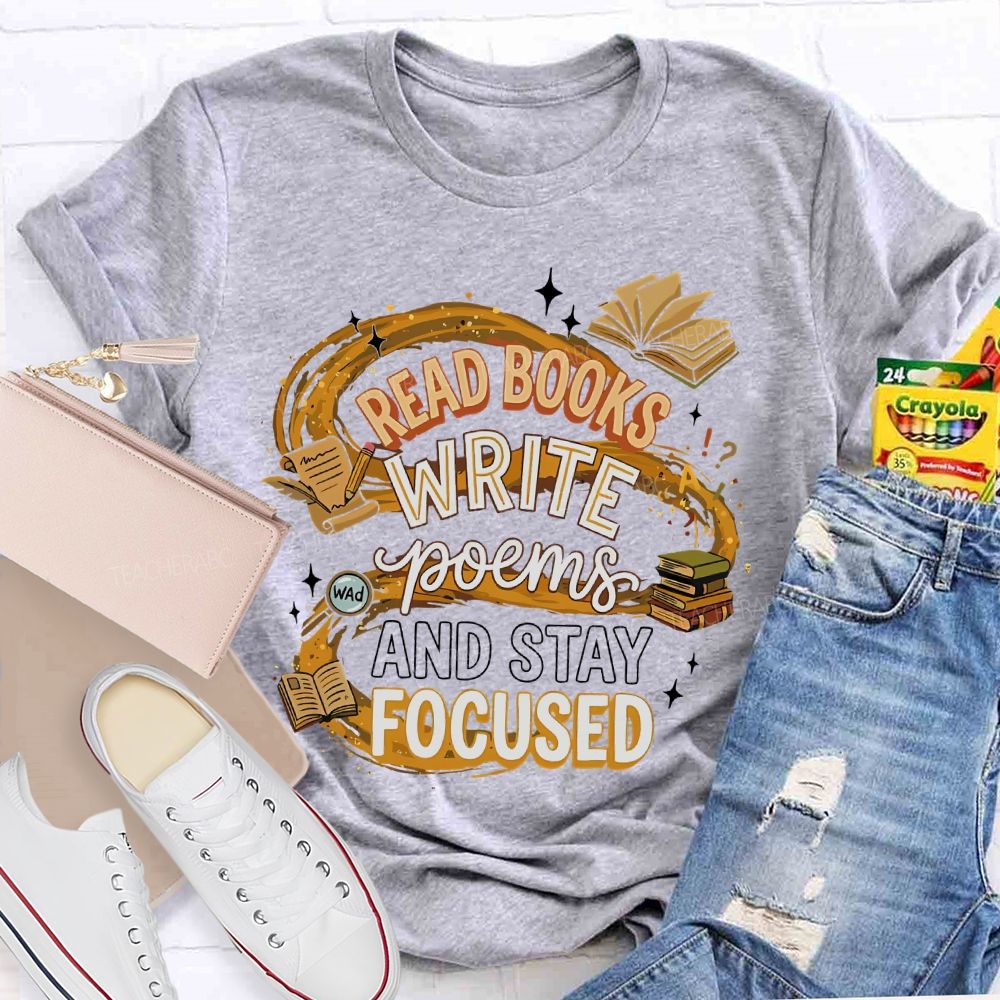 Read Books  Write Poems  And Stay Focused   Teacher T-shirt
