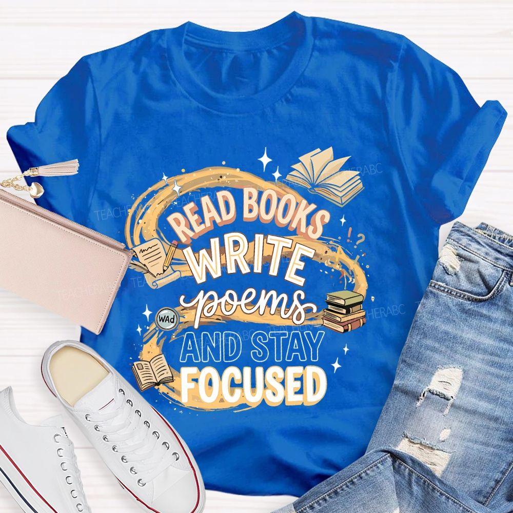 Read Books  Write Poems  And Stay Focused   Teacher T-shirt