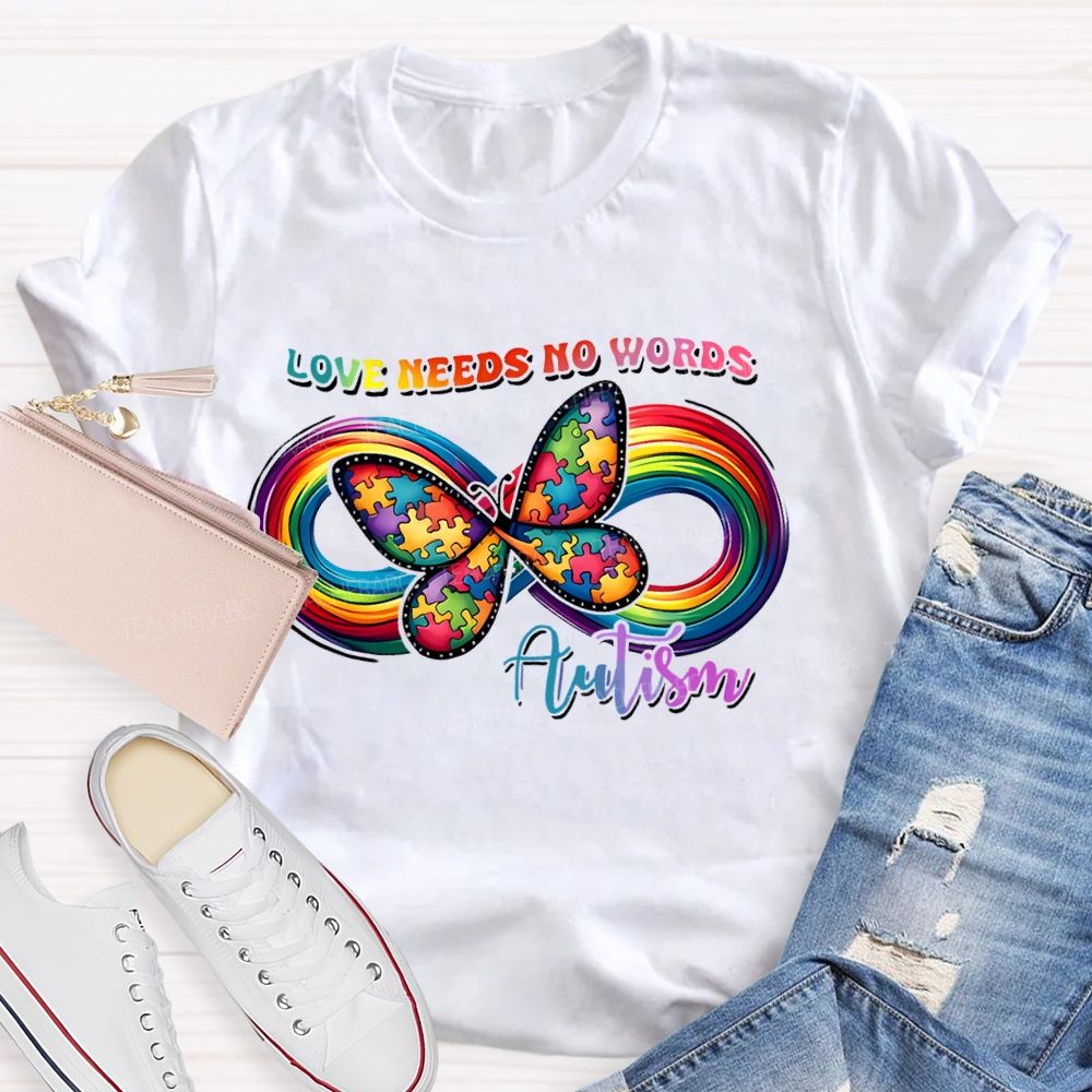 Love Needs No Words Butterfly Autism Infinity symbol  Teacher T-shirt
