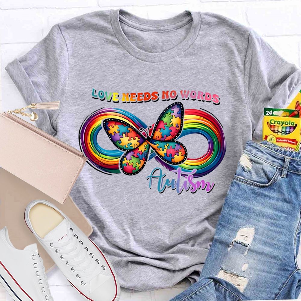 Love Needs No Words Butterfly Autism Infinity symbol  Teacher T-shirt