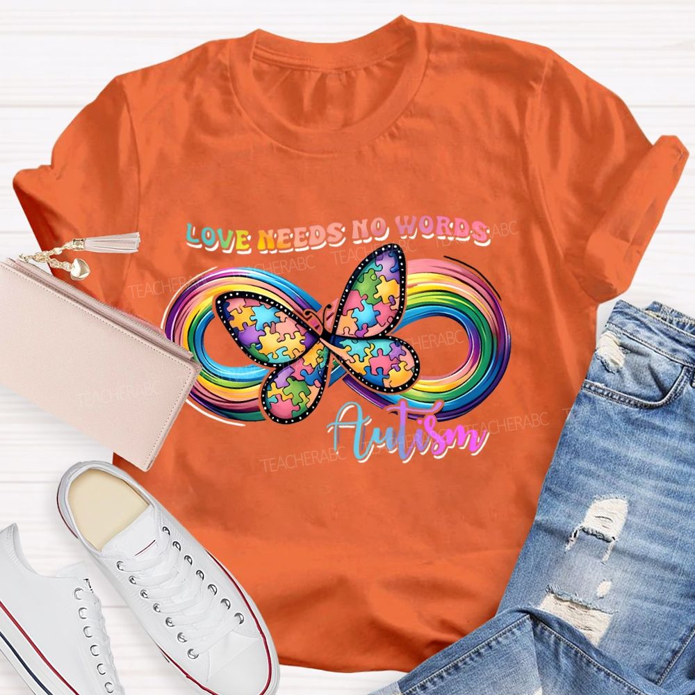 Love Needs No Words Butterfly Autism Infinity symbol  Teacher T-shirt