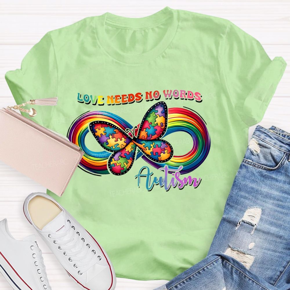 Love Needs No Words Butterfly Autism Infinity symbol  Teacher T-shirt