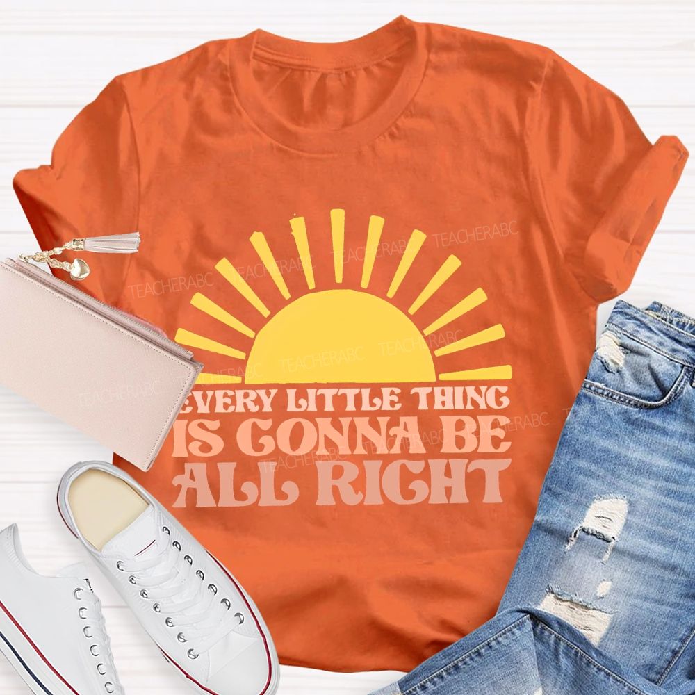 Every Little Thing Is Gonna Be All Right  Teacher T-shirt