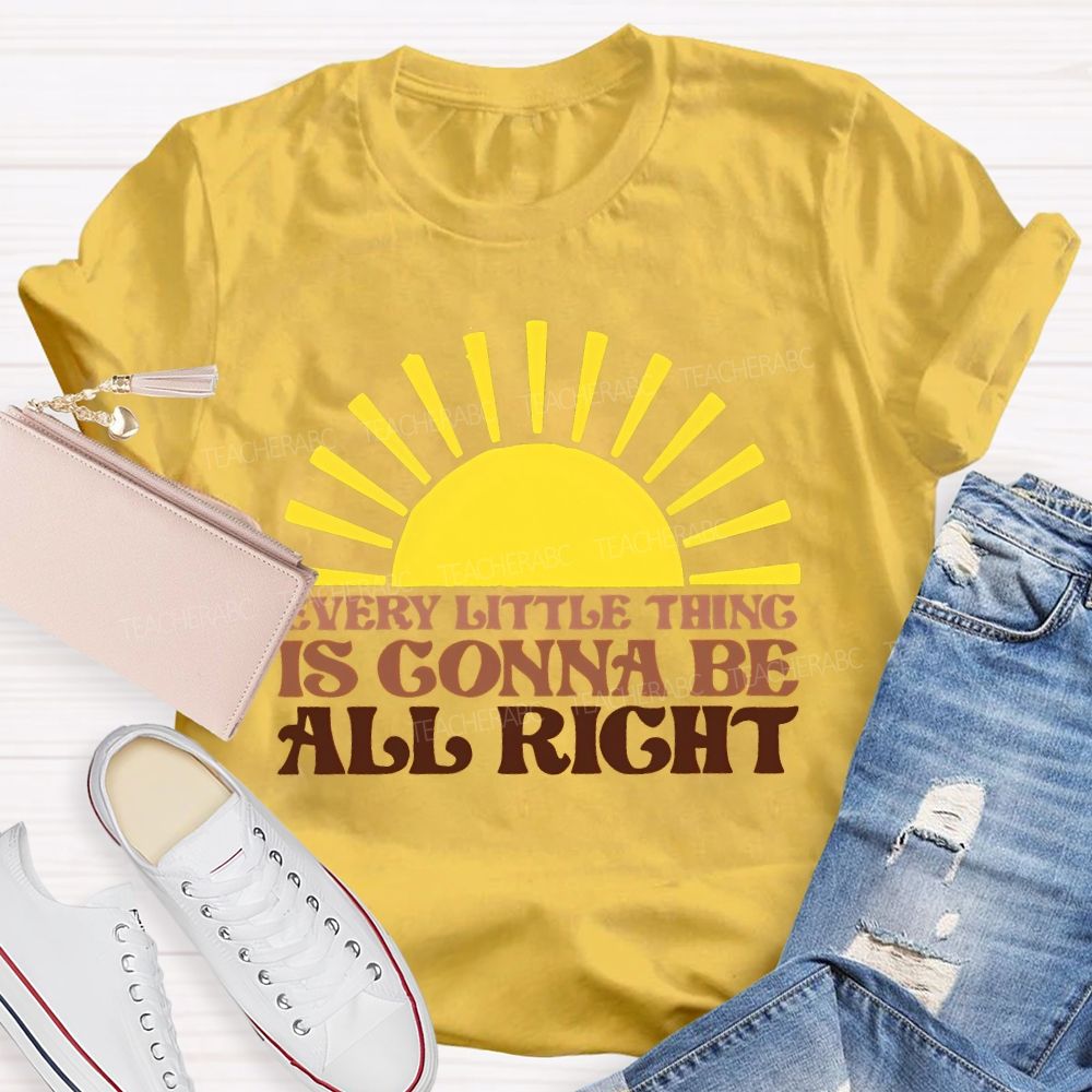 Every Little Thing Is Gonna Be All Right  Teacher T-shirt