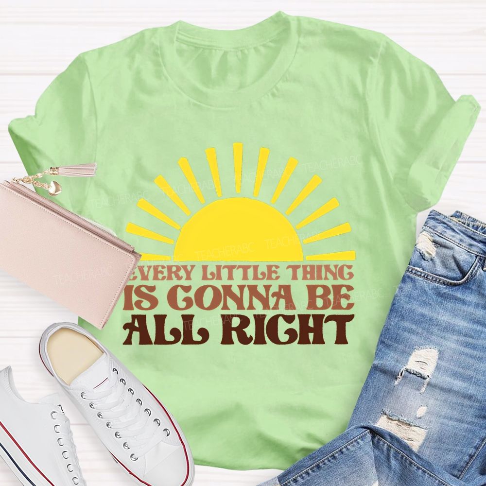 Every Little Thing Is Gonna Be All Right  Teacher T-shirt