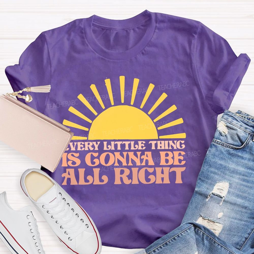 Every Little Thing Is Gonna Be All Right  Teacher T-shirt