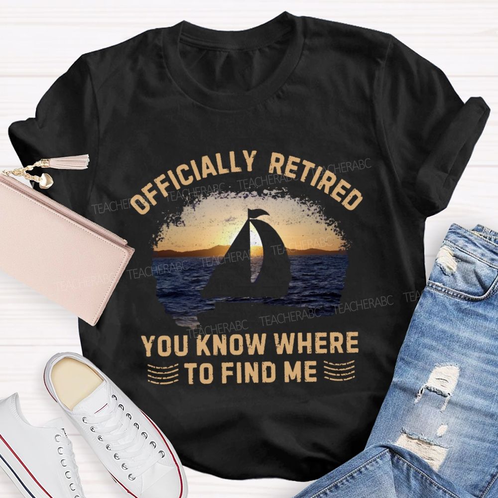 Officially Retirement You Know Where To Find Me Teacher T-shirt