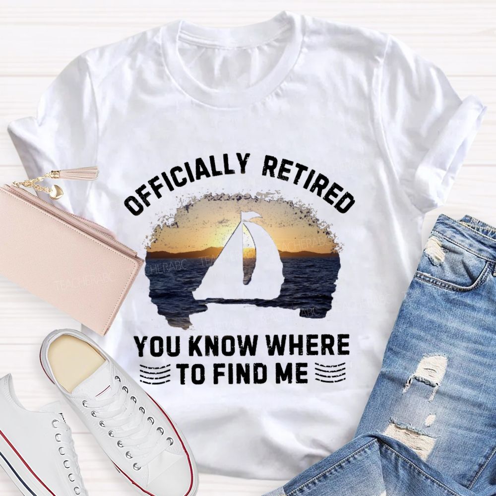 Officially Retirement You Know Where To Find Me Teacher T-shirt