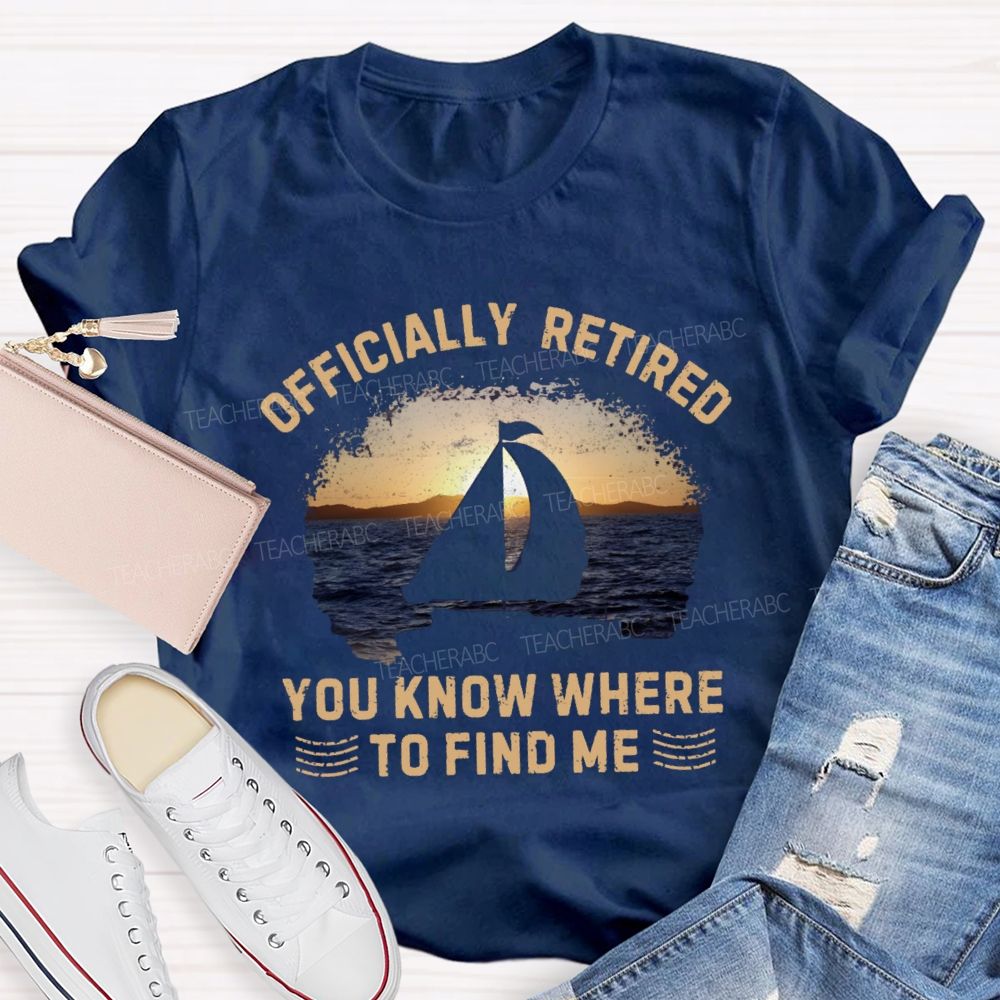 Officially Retirement You Know Where To Find Me Teacher T-shirt