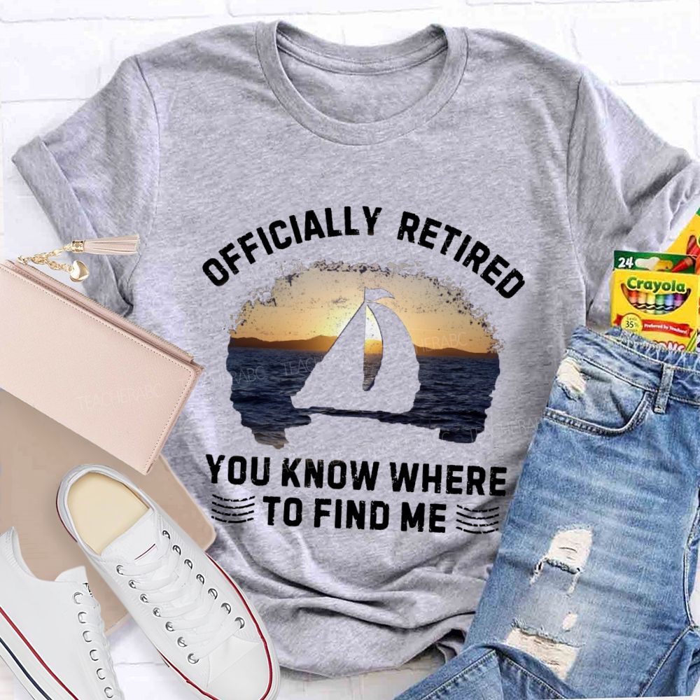 Officially Retirement You Know Where To Find Me Teacher T-shirt