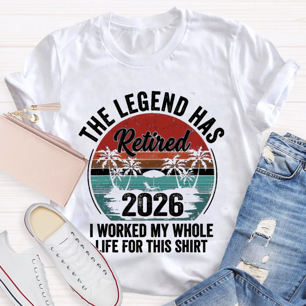 The Legend Has Retired I Worked My Whole Life For This Shirt Teacher T-Shirt