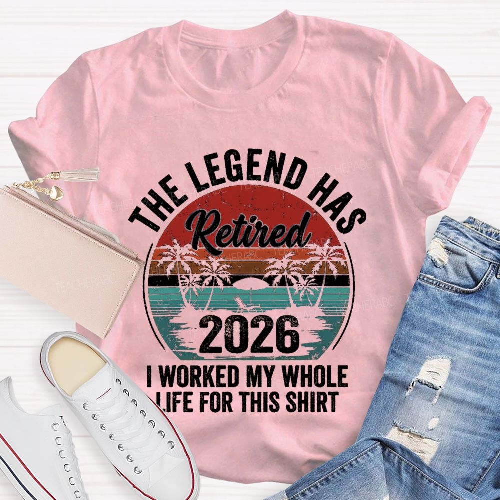 The Legend Has Retired I Worked My Whole Life For This Shirt Teacher T-Shirt