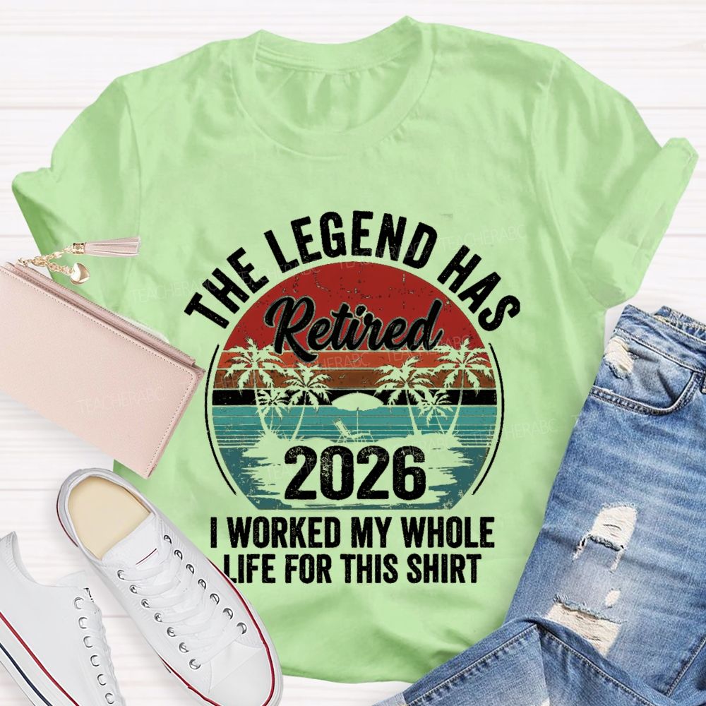 The Legend Has Retired I Worked My Whole Life For This Shirt Teacher T-Shirt