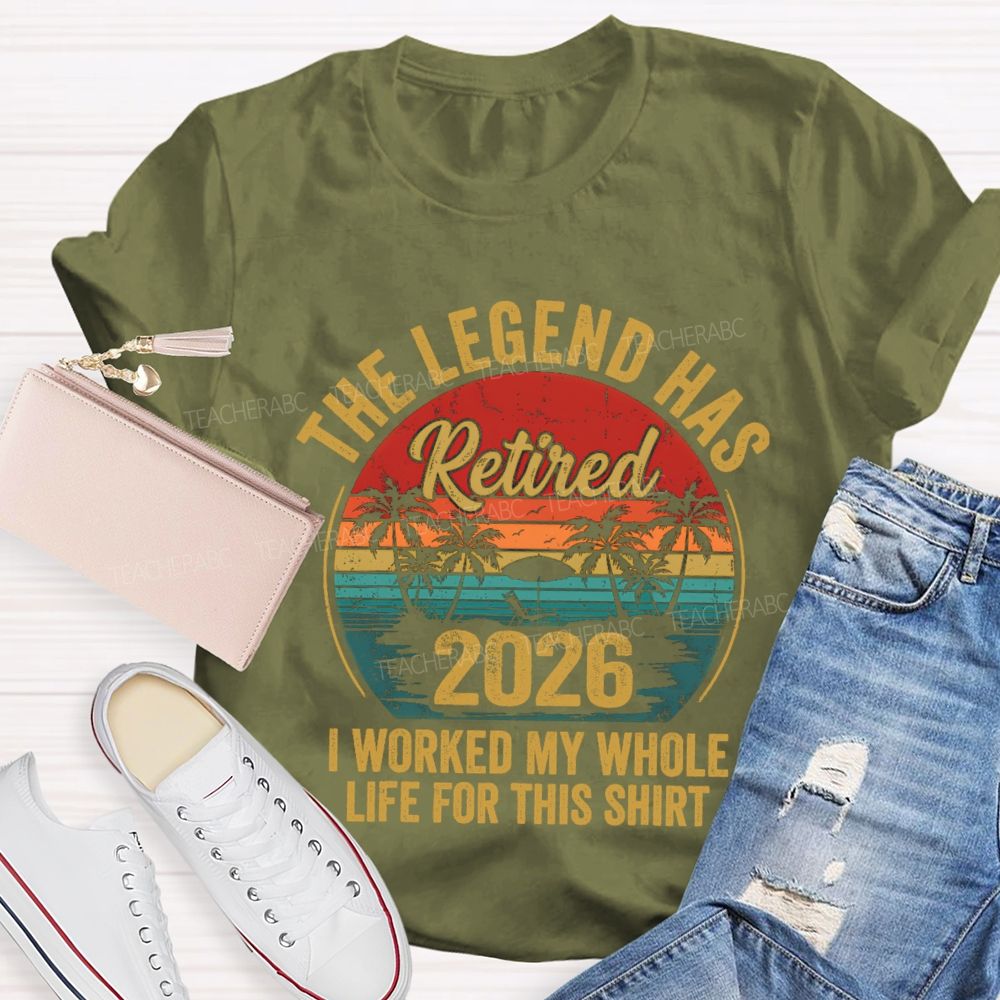 The Legend Has Retired I Worked My Whole Life For This Shirt Teacher T-Shirt