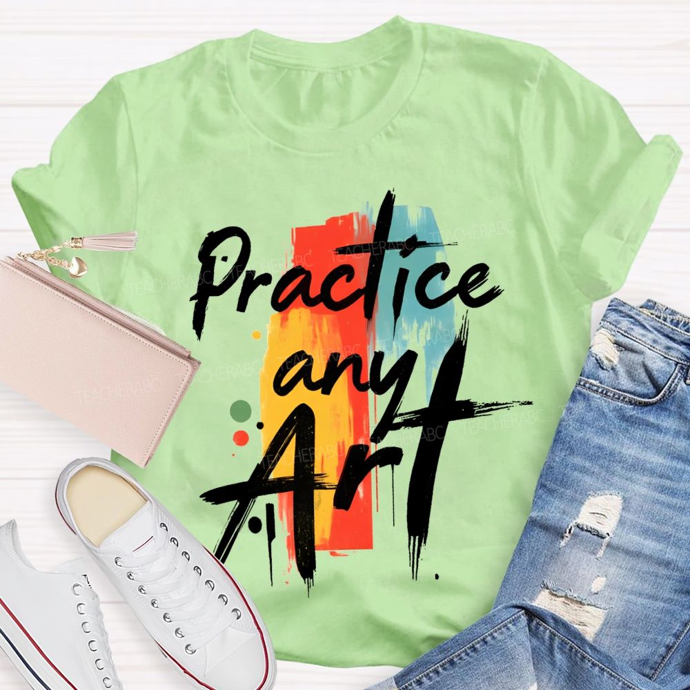 Practice Any Art Color Printing Teacher T-shirt