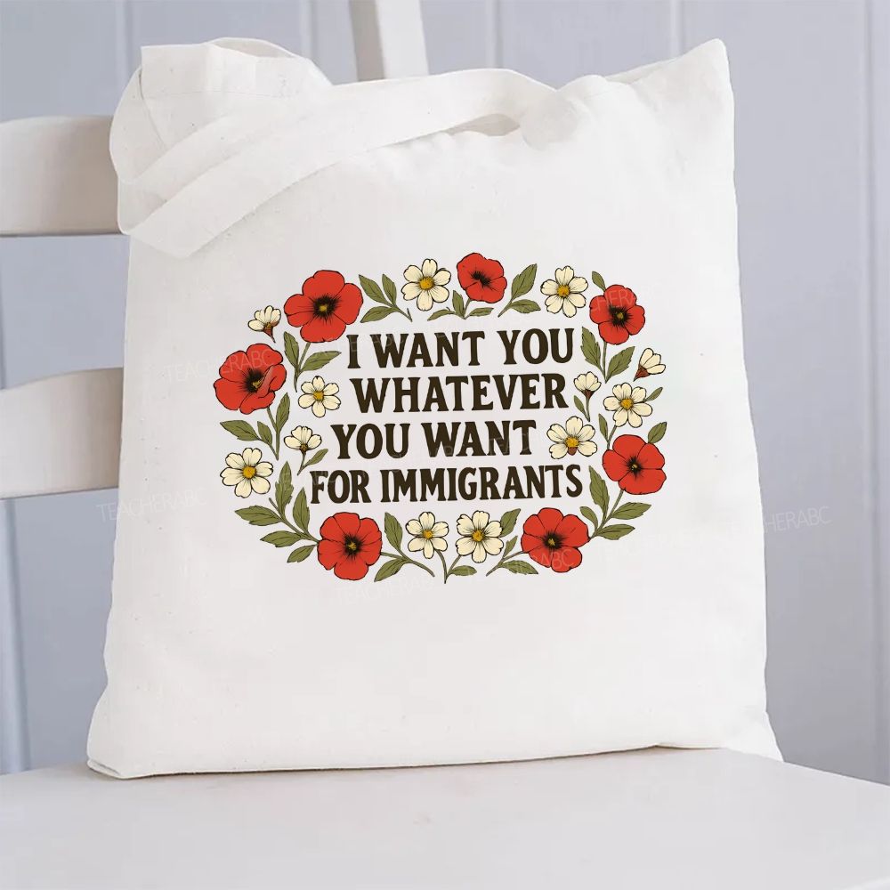 I Want For You Whatever You Want For Immigrants Flowers  Canvas Tote Bag