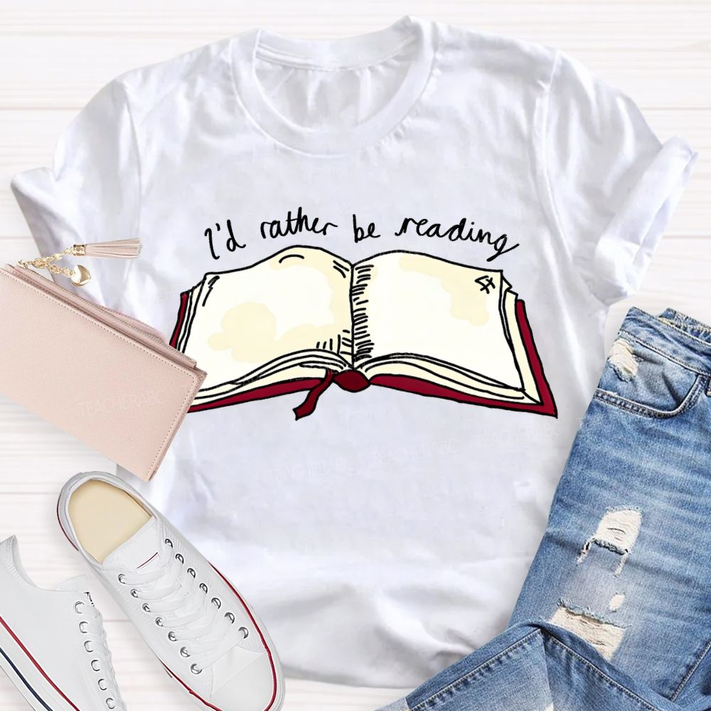 I'D Rather Be Reading Teacher T-shirt