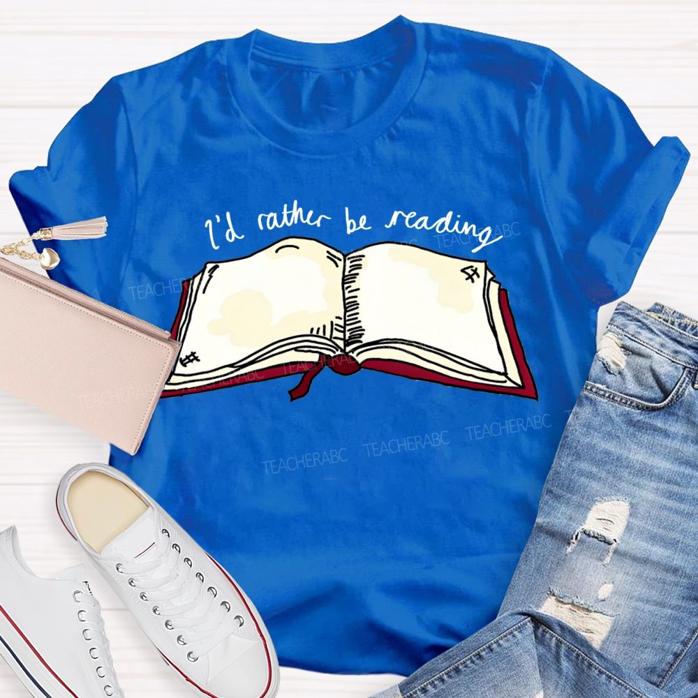I'D Rather Be Reading Teacher T-shirt