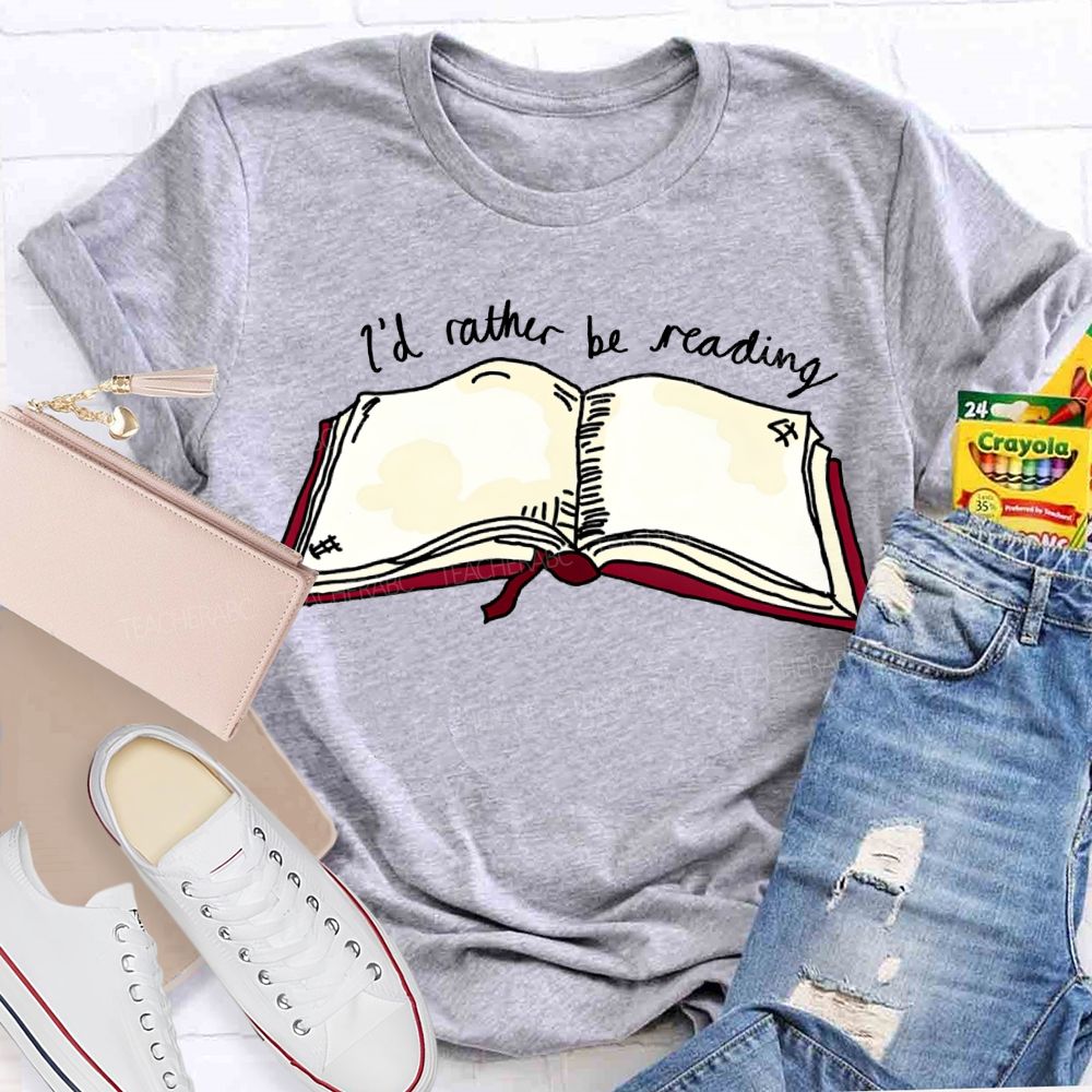 I'D Rather Be Reading Teacher T-shirt