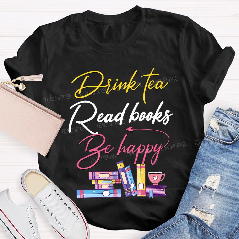 Drink Tea Read Books Be Happy Colored Fonts T-shirt