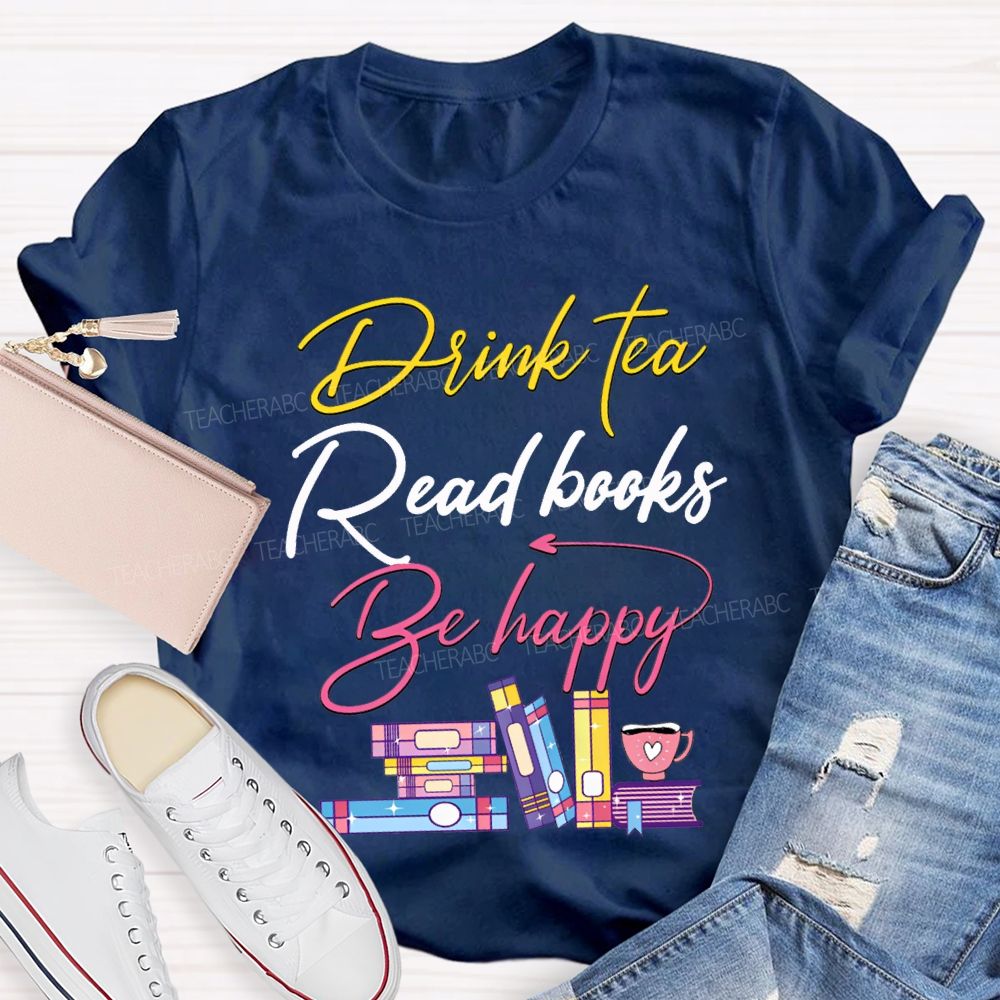 Drink Tea Read Books Be Happy Colored Fonts T-shirt