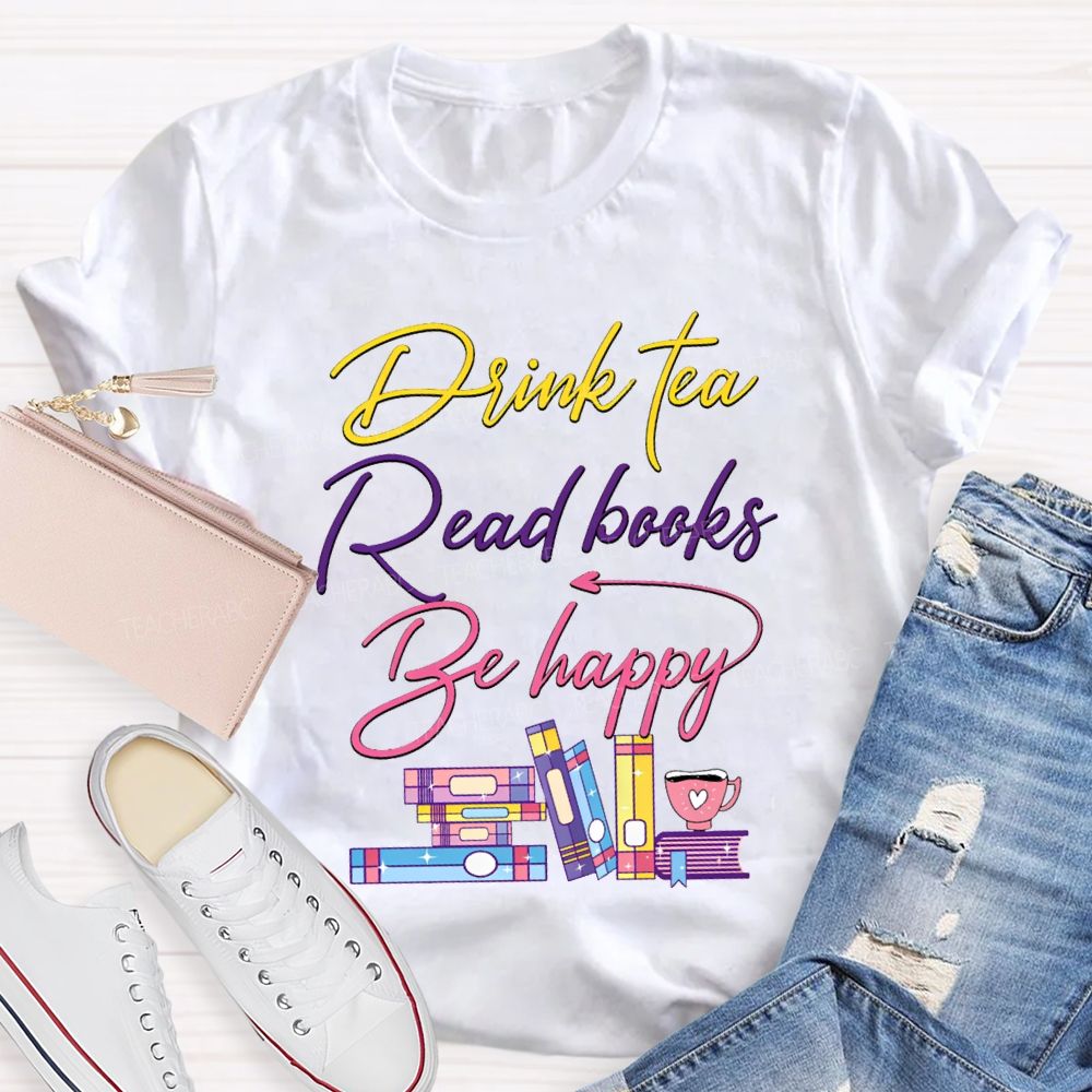 Drink Tea Read Books Be Happy Colored Fonts T-shirt