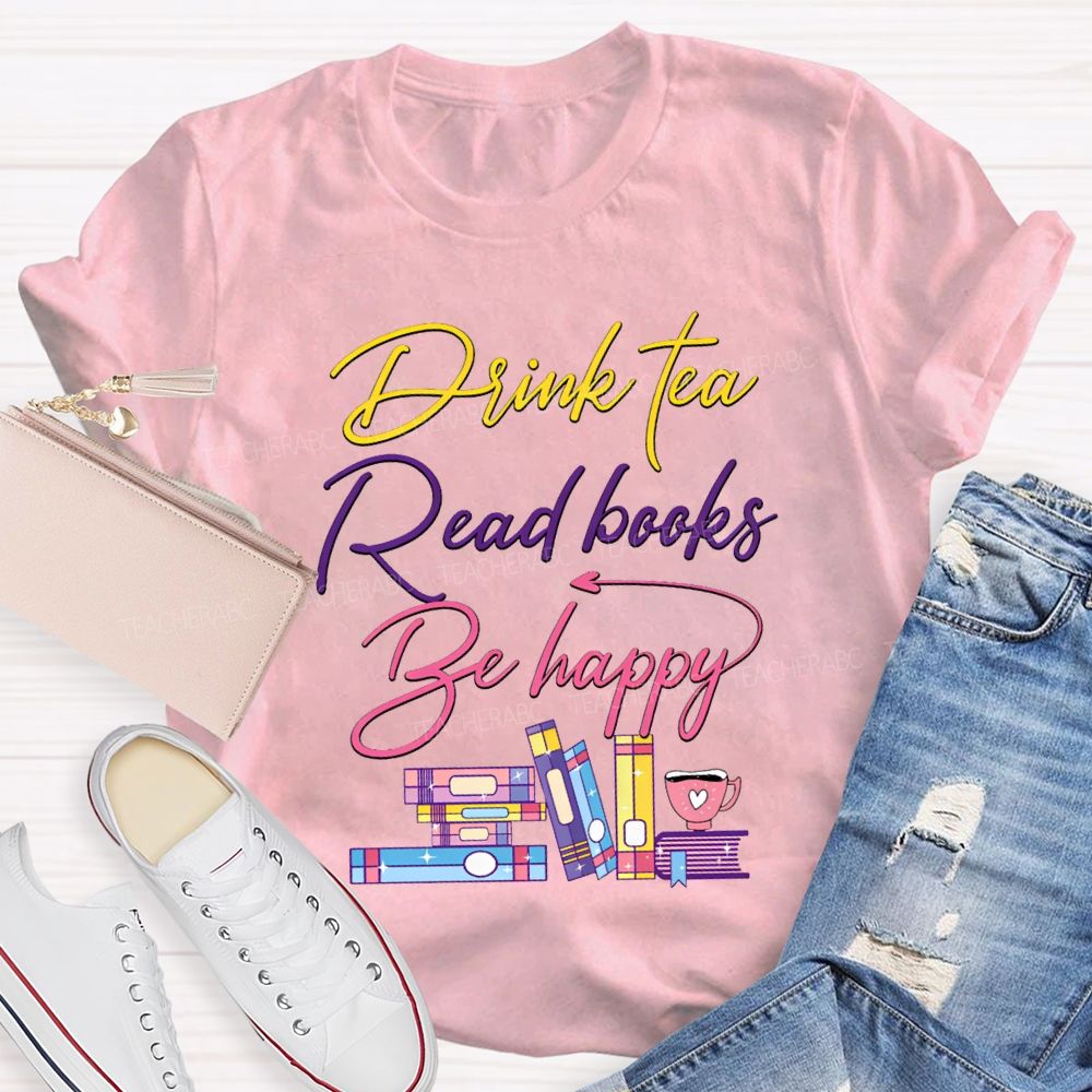 Drink Tea Read Books Be Happy Colored Fonts T-shirt