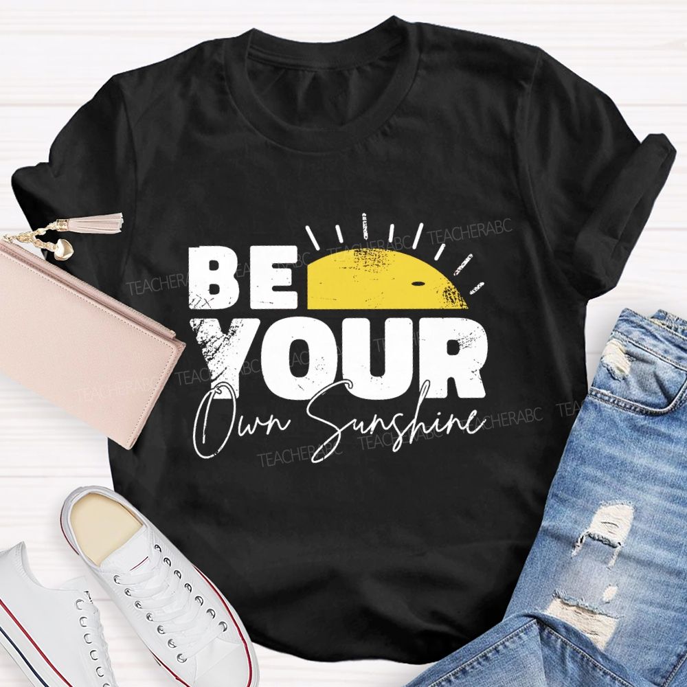 Be Your Own Sunshine Teacher T-Shirt