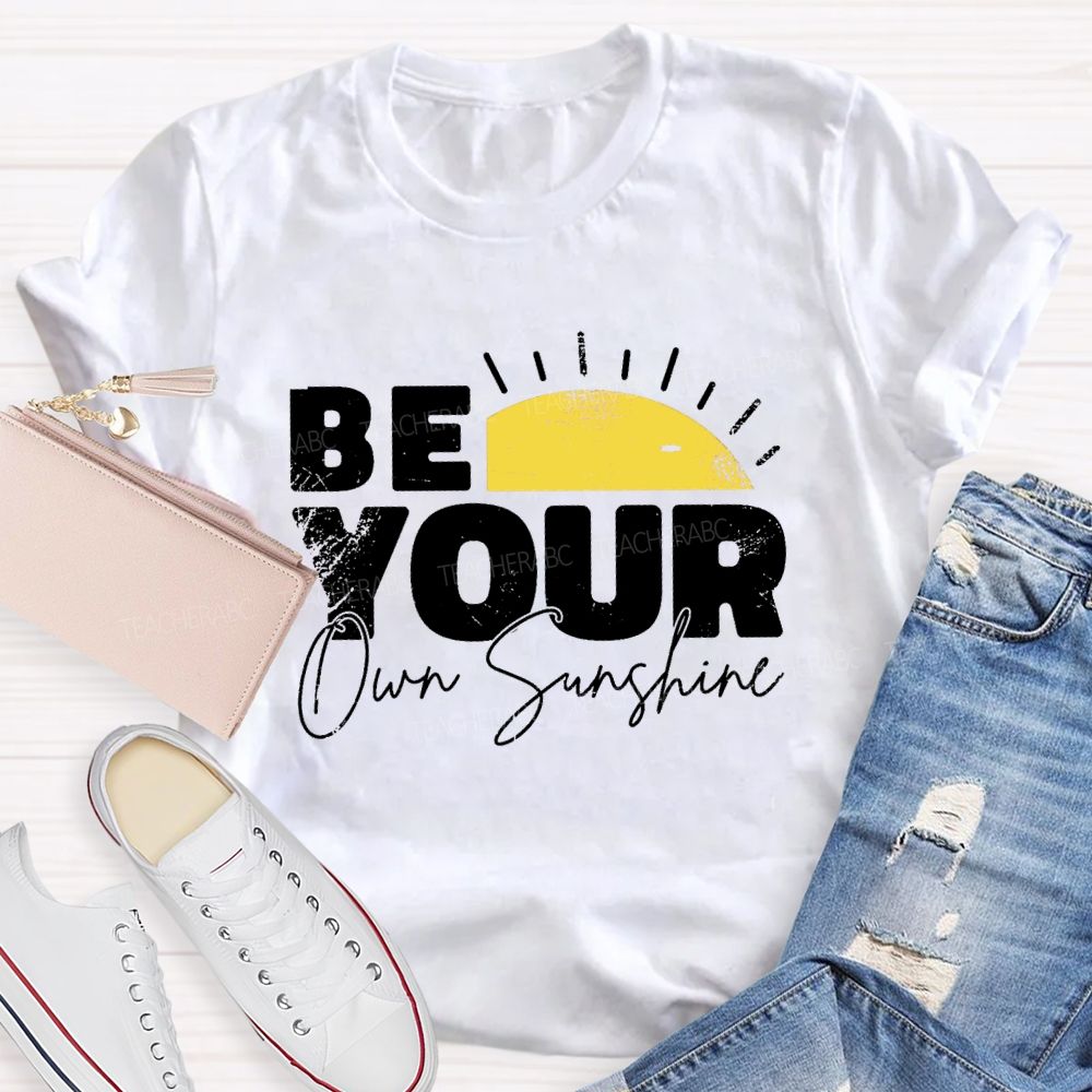 Be Your Own Sunshine Teacher T-Shirt