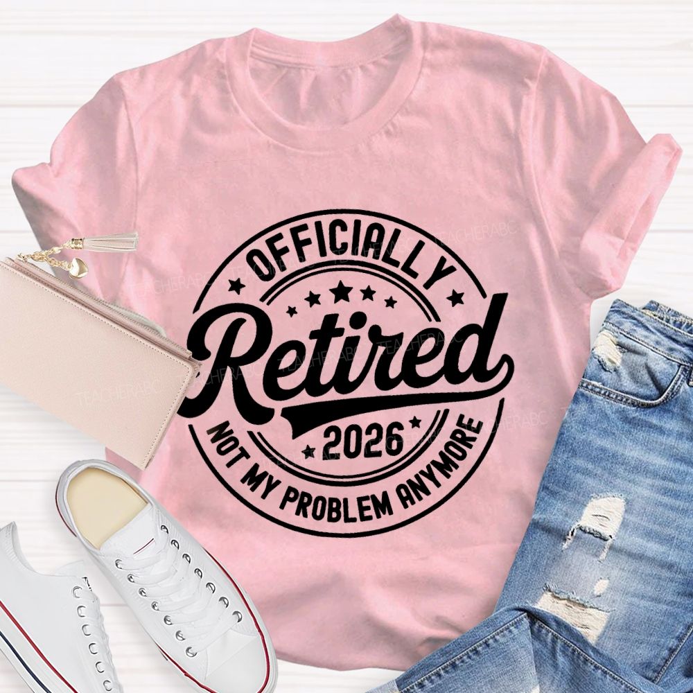 Officially Retired 2026 Not My Problem Anymore Litter Star Retired Teacher T-shirt
