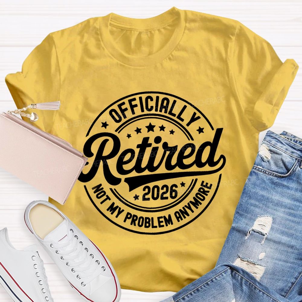 Officially Retired 2026 Not My Problem Anymore Litter Star Retired Teacher T-shirt