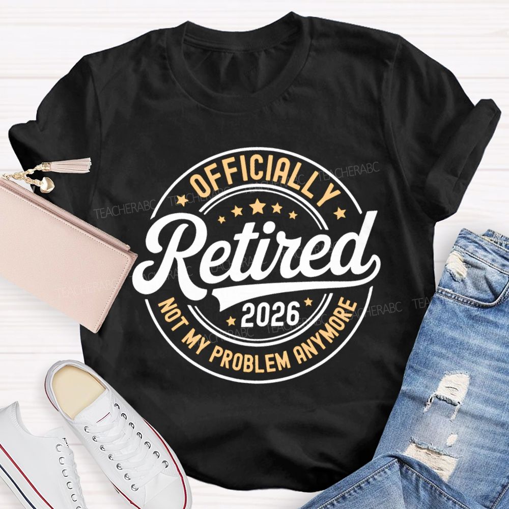 Officially Retired 2026 Not My Problem Anymore Litter Star Retired Teacher T-shirt