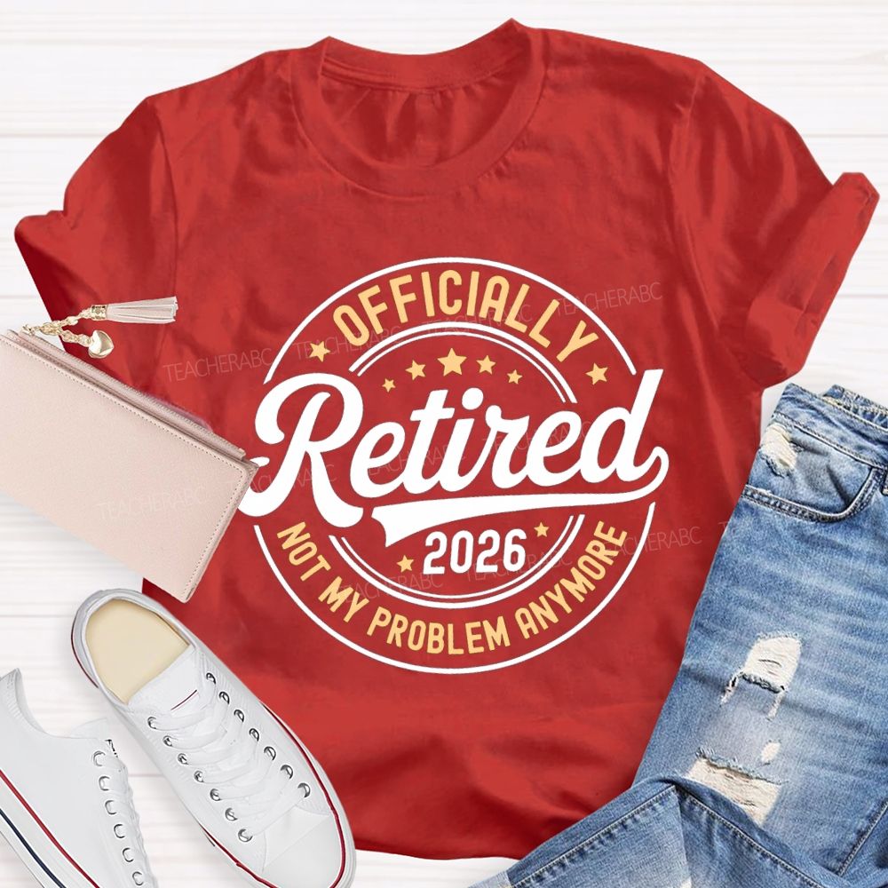 Officially Retired 2026 Not My Problem Anymore Litter Star Retired Teacher T-shirt