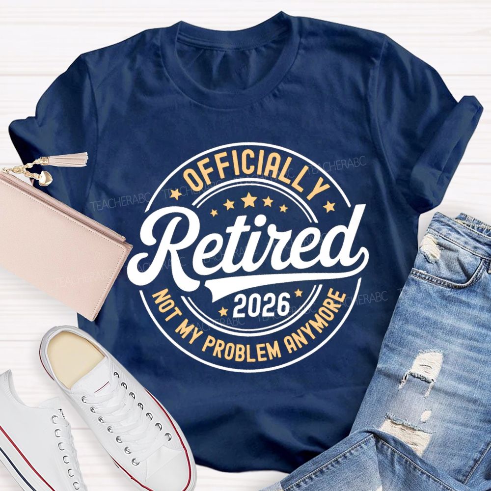 Officially Retired 2026 Not My Problem Anymore Litter Star Retired Teacher T-shirt